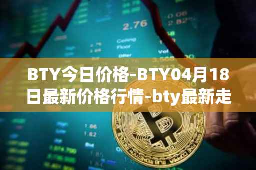 BTY今日价格-BTY04月18日最新价格行情-bty最新走势消息