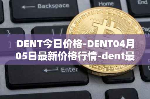 DENT今日价格-DENT04月05日最新价格行情-dent最新走势消息