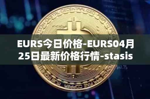EURS今日价格-EURS04月25日最新价格行情-stasis-eurs最新走势消息