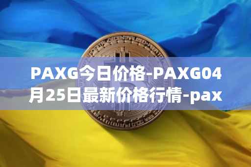 PAXG今日价格-PAXG04月25日最新价格行情-pax-gold最新走势消息