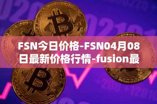 FSN今日价格-FSN04月08日最新价格行情-fusion最新走势消息