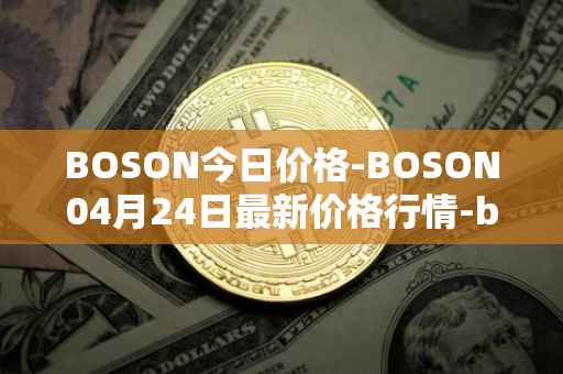 BOSON今日价格-BOSON04月24日最新价格行情-boson-token最新走势消息