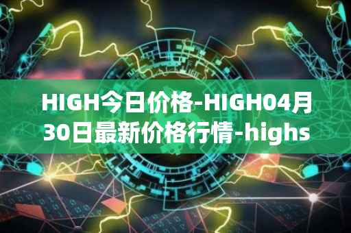 HIGH今日价格-HIGH04月30日最新价格行情-highstreet最新走势消息