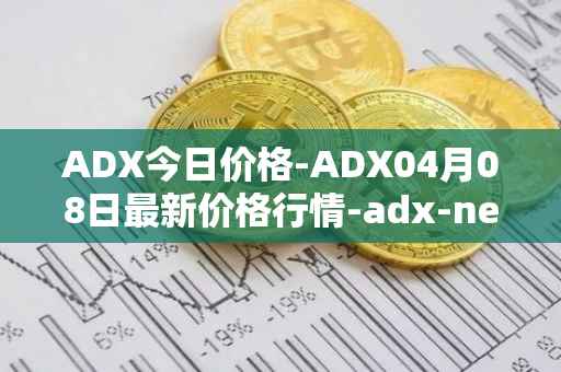 ADX今日价格-ADX04月08日最新价格行情-adx-net最新走势消息