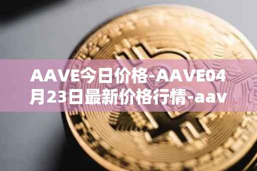 AAVE今日价格-AAVE04月23日最新价格行情-aavenew最新走势消息