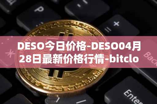 DESO今日价格-DESO04月28日最新价格行情-bitclout最新走势消息