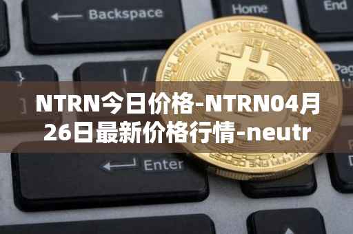 NTRN今日价格-NTRN04月26日最新价格行情-neutron最新走势消息
