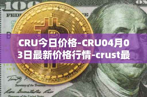 CRU今日价格-CRU04月03日最新价格行情-crust最新走势消息