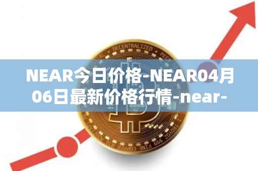 NEAR今日价格-NEAR04月06日最新价格行情-near-iounear最新走势消息