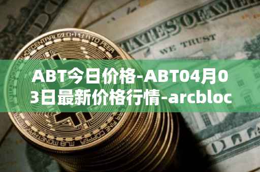 ABT今日价格-ABT04月03日最新价格行情-arcblock最新走势消息