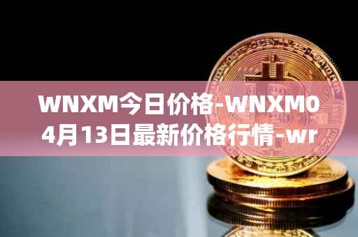 WNXM今日价格-WNXM04月13日最新价格行情-wrapped-nxm最新走势消息