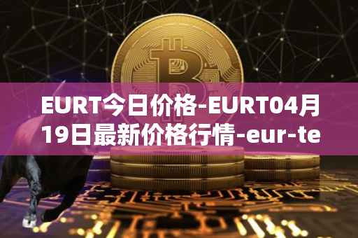 EURT今日价格-EURT04月19日最新价格行情-eur-tether最新走势消息
