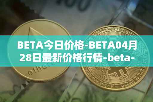 BETA今日价格-BETA04月28日最新价格行情-beta-finance最新走势消息