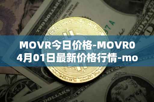 MOVR今日价格-MOVR04月01日最新价格行情-moonriver最新走势消息