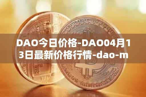 DAO今日价格-DAO04月13日最新价格行情-dao-maker最新走势消息