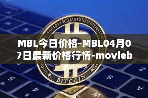 MBL今日价格-MBL04月07日最新价格行情-moviebloc最新走势消息
