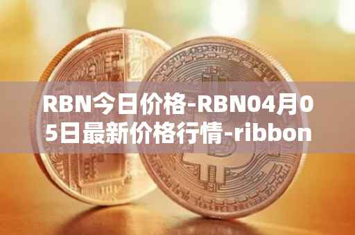 RBN今日价格-RBN04月05日最新价格行情-ribbon-finance最新走势消息