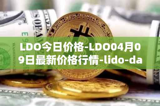LDO今日价格-LDO04月09日最新价格行情-lido-dao最新走势消息