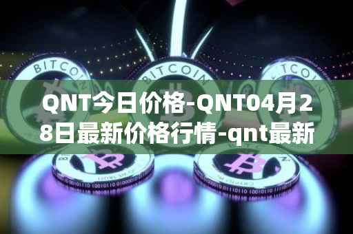 QNT今日价格-QNT04月28日最新价格行情-qnt最新走势消息