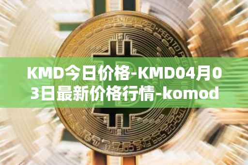 KMD今日价格-KMD04月03日最新价格行情-komodo最新走势消息