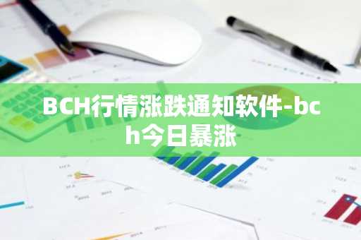 BCH行情涨跌通知软件-bch今日暴涨