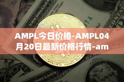 AMPL今日价格-AMPL04月20日最新价格行情-ampleforth最新走势消息