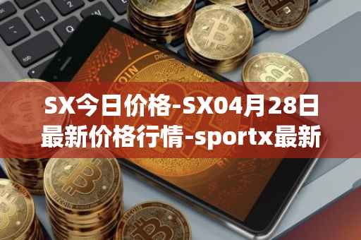 SX今日价格-SX04月28日最新价格行情-sportx最新走势消息
