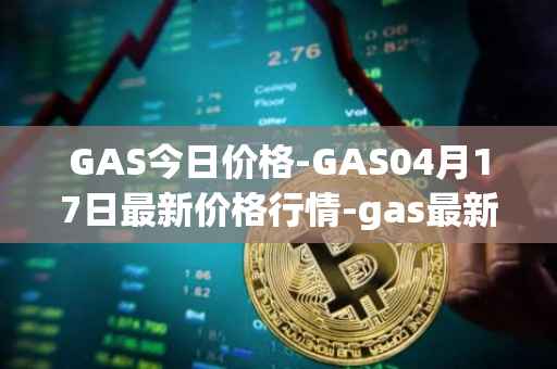GAS今日价格-GAS04月17日最新价格行情-gas最新走势消息