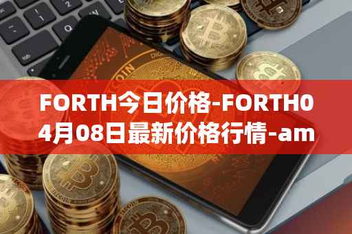FORTH今日价格-FORTH04月08日最新价格行情-ampleforth-governance-token最新走势消息