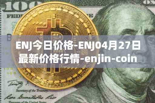 ENJ今日价格-ENJ04月27日最新价格行情-enjin-coin最新走势消息