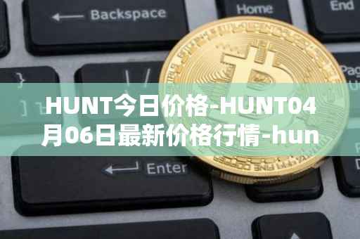 HUNT今日价格-HUNT04月06日最新价格行情-hunt-token最新走势消息