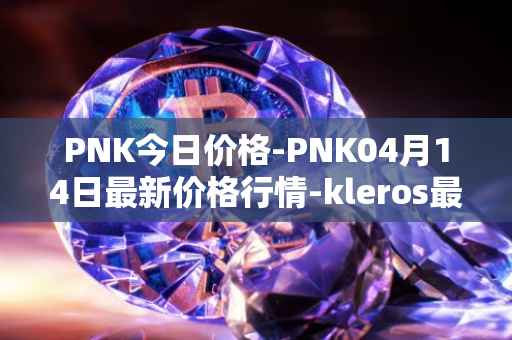 PNK今日价格-PNK04月14日最新价格行情-kleros最新走势消息