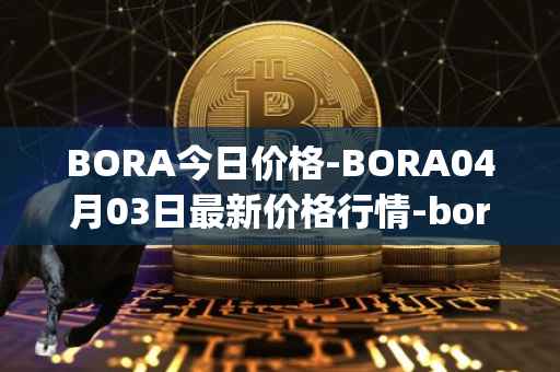 BORA今日价格-BORA04月03日最新价格行情-bora-ecosystem最新走势消息