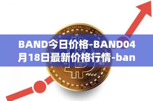 BAND今日价格-BAND04月18日最新价格行情-band-protocol最新走势消息
