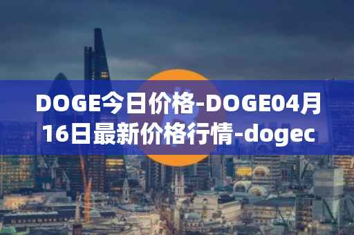 DOGE今日价格-DOGE04月16日最新价格行情-dogecoin最新走势消息