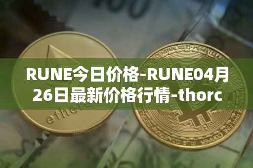 RUNE今日价格-RUNE04月26日最新价格行情-thorchain最新走势消息