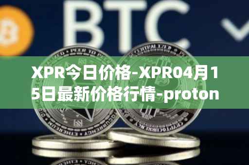 XPR今日价格-XPR04月15日最新价格行情-proton最新走势消息