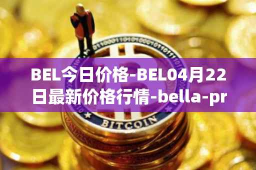 BEL今日价格-BEL04月22日最新价格行情-bella-protocol最新走势消息