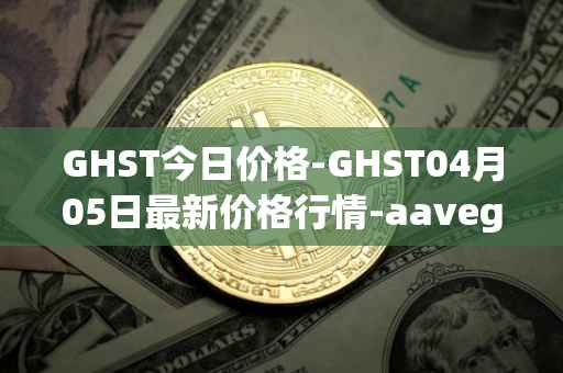 GHST今日价格-GHST04月05日最新价格行情-aavegotchi最新走势消息
