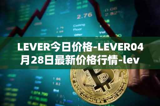 LEVER今日价格-LEVER04月28日最新价格行情-lever最新走势消息
