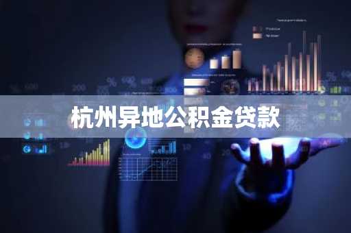 杭州异地公积金贷款