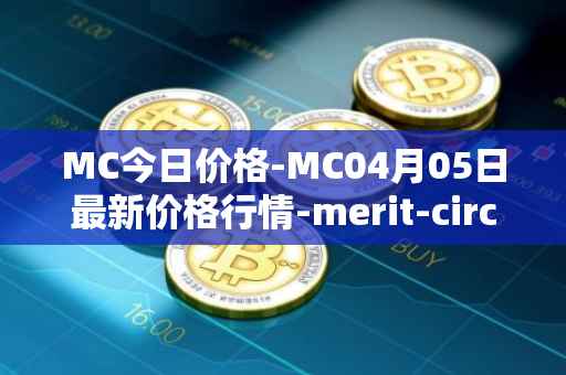 MC今日价格-MC04月05日最新价格行情-merit-circle最新走势消息