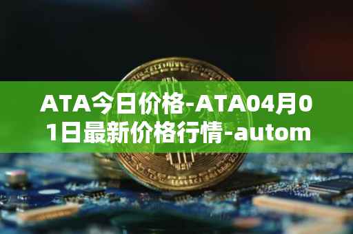 ATA今日价格-ATA04月01日最新价格行情-automata最新走势消息