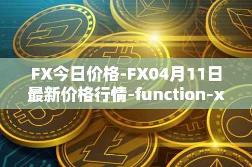 FX今日价格-FX04月11日最新价格行情-function-x最新走势消息