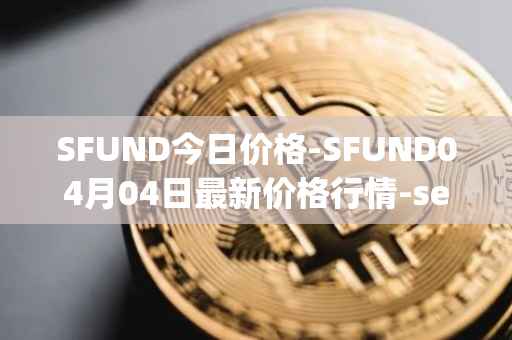 SFUND今日价格-SFUND04月04日最新价格行情-seedify-fund最新走势消息