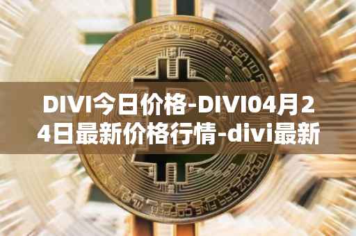 DIVI今日价格-DIVI04月24日最新价格行情-divi最新走势消息