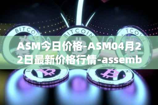 ASM今日价格-ASM04月22日最新价格行情-assemble-protocol最新走势消息
