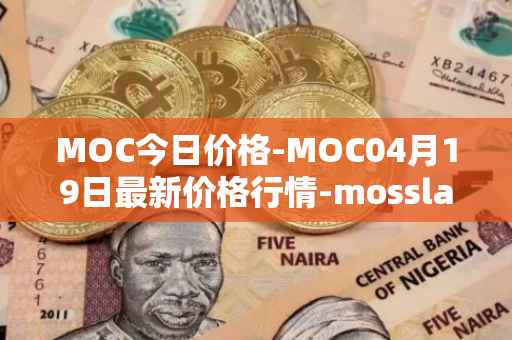 MOC今日价格-MOC04月19日最新价格行情-mossland最新走势消息