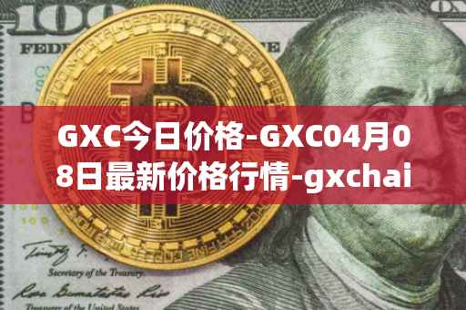 GXC今日价格-GXC04月08日最新价格行情-gxchain最新走势消息