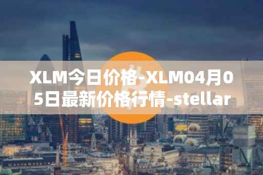 XLM今日价格-XLM04月05日最新价格行情-stellar最新走势消息